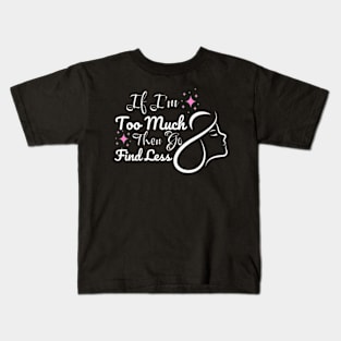 If-I'm-too-much-then-go-find-less Kids T-Shirt